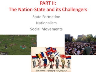 PART II:
The Nation-State and its Challengers
State Formation
Nationalism
Social Movements
 