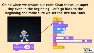 Oh no when we restart our code Kiran shows up super
tiny even in the beginning! Let’s go back to the
beginning and make sure we set the size too 100%
 