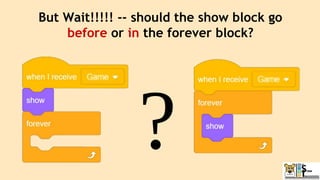 But Wait!!!!! -- should the show block go
before or in the forever block?
 