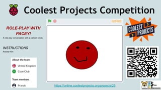 Coolest Projects Competition
https://online.coolestprojects.org/projects/25
ROLE-PLAY WITH
PACEY!
A role play conversation with a cartoon circle.
INSTRUCTIONS
Answer him
 