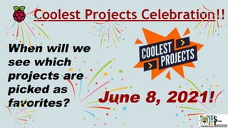Coolest Projects Celebration!!
When will we
see which
projects are
picked as
favorites? June 8, 2021!
 