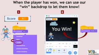 When the player has won, we can use our
“win” backdrop to let them know!
 