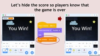 Let’s hide the score so players know that
the game is over
 