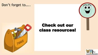 Check out our
class resources!
Don’t forget to…..
 