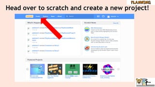 Head over to scratch and create a new project!
 