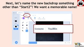 Next, let’s name the new backdrop something
other than “Start2”! We want a memorable name!
 