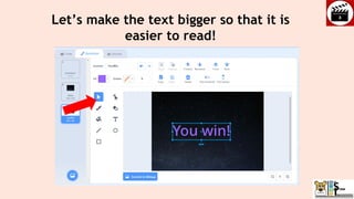 Let’s make the text bigger so that it is
easier to read!
 