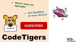 ● Never miss an
episode!
● Get Notified
of new shows!
CodeTigers
SUBSCRIBE
 