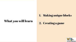What you will learn
1. Making unique blocks
2. Creating a game
 