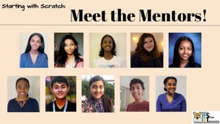Meet the Mentors!
Starting with Scratch:
 