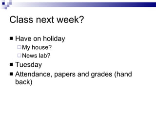 Class next week? <ul><li>Have on holiday </li></ul><ul><ul><li>My house? </li></ul></ul><ul><ul><li>News lab? </li></ul></...