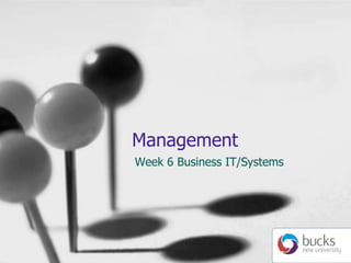 Management
Week 6 Business IT/Systems
 