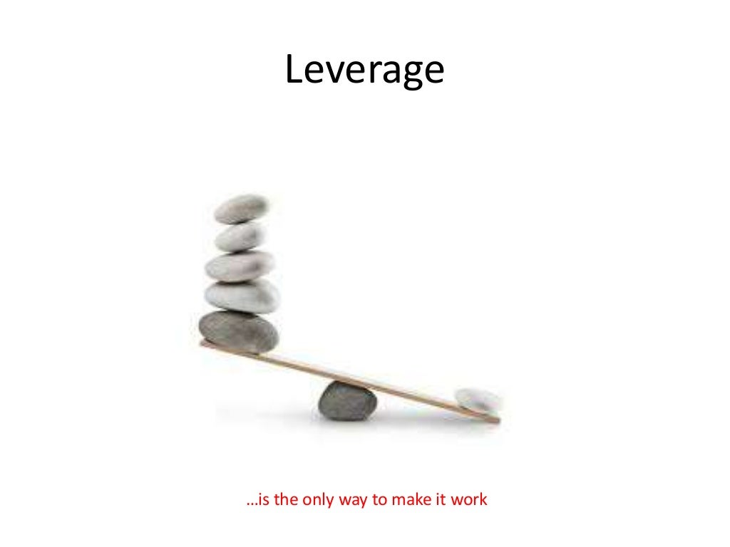 Leverage …is the only way