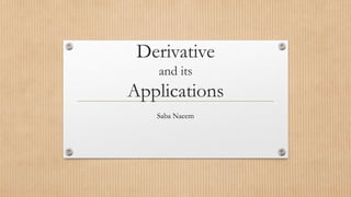 Derivative
and its
Applications
Saba Naeem
 