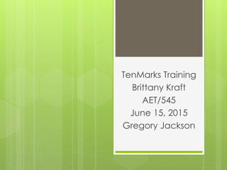 TenMarks Training
Brittany Kraft
AET/545
June 15, 2015
Gregory Jackson
 