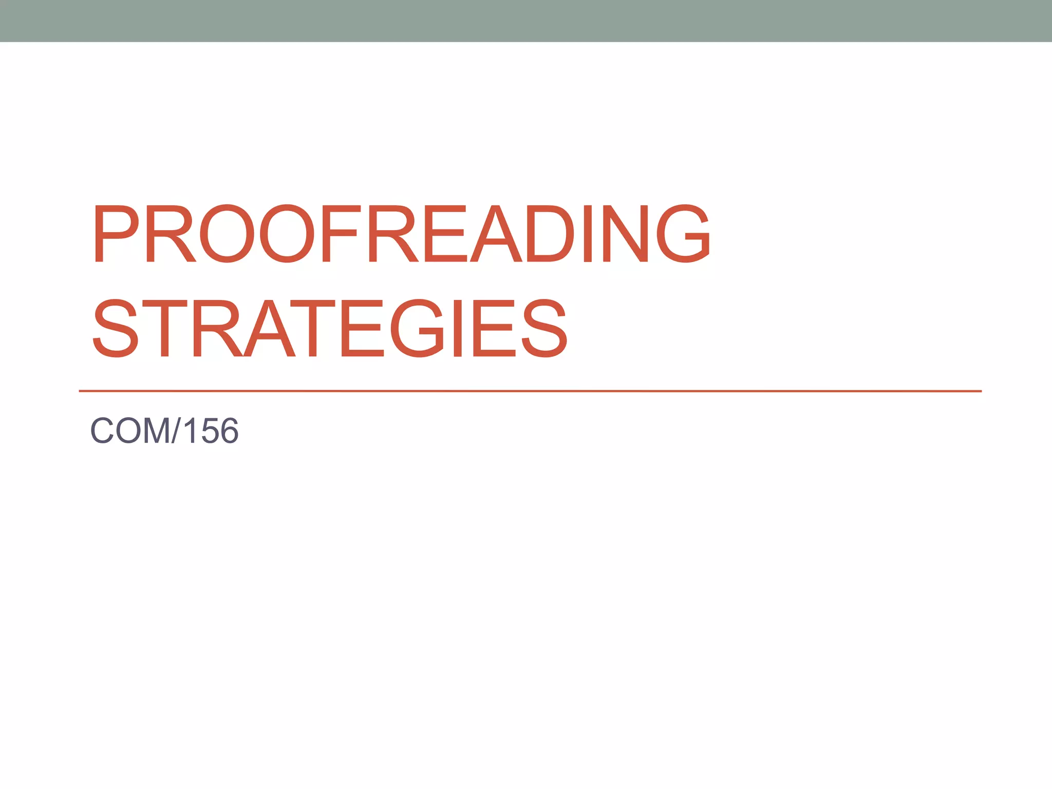 PROOFREADING
STRATEGIES
COM/156

 