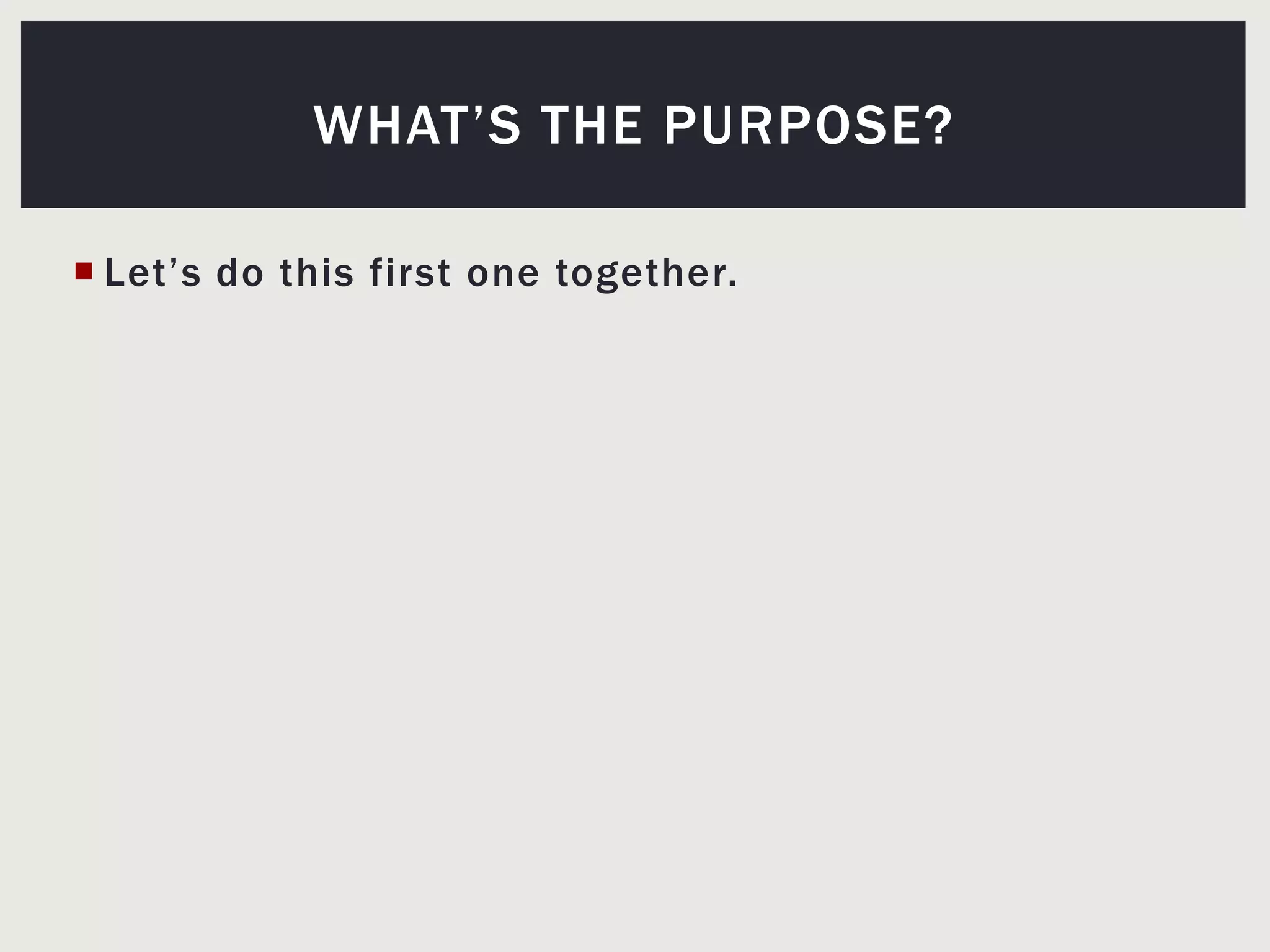 Let’s do this first one together.What’s the purpose?