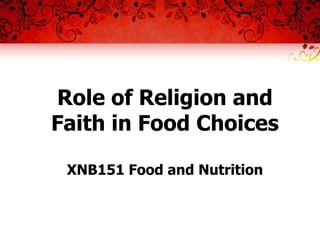 Role of Religion and
Faith in Food Choices
XNB151 Food and Nutrition
 