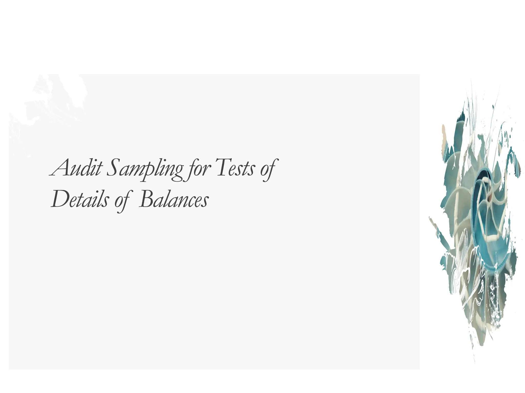 Audit Sampling for Tests of
Details of Balances
 