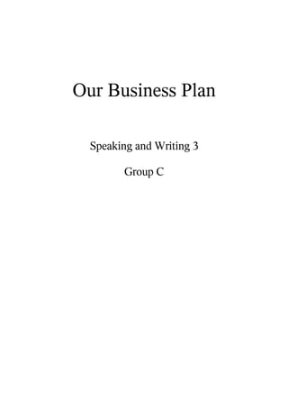 Our Business Plan

  Speaking and Writing 3

        Group C
 