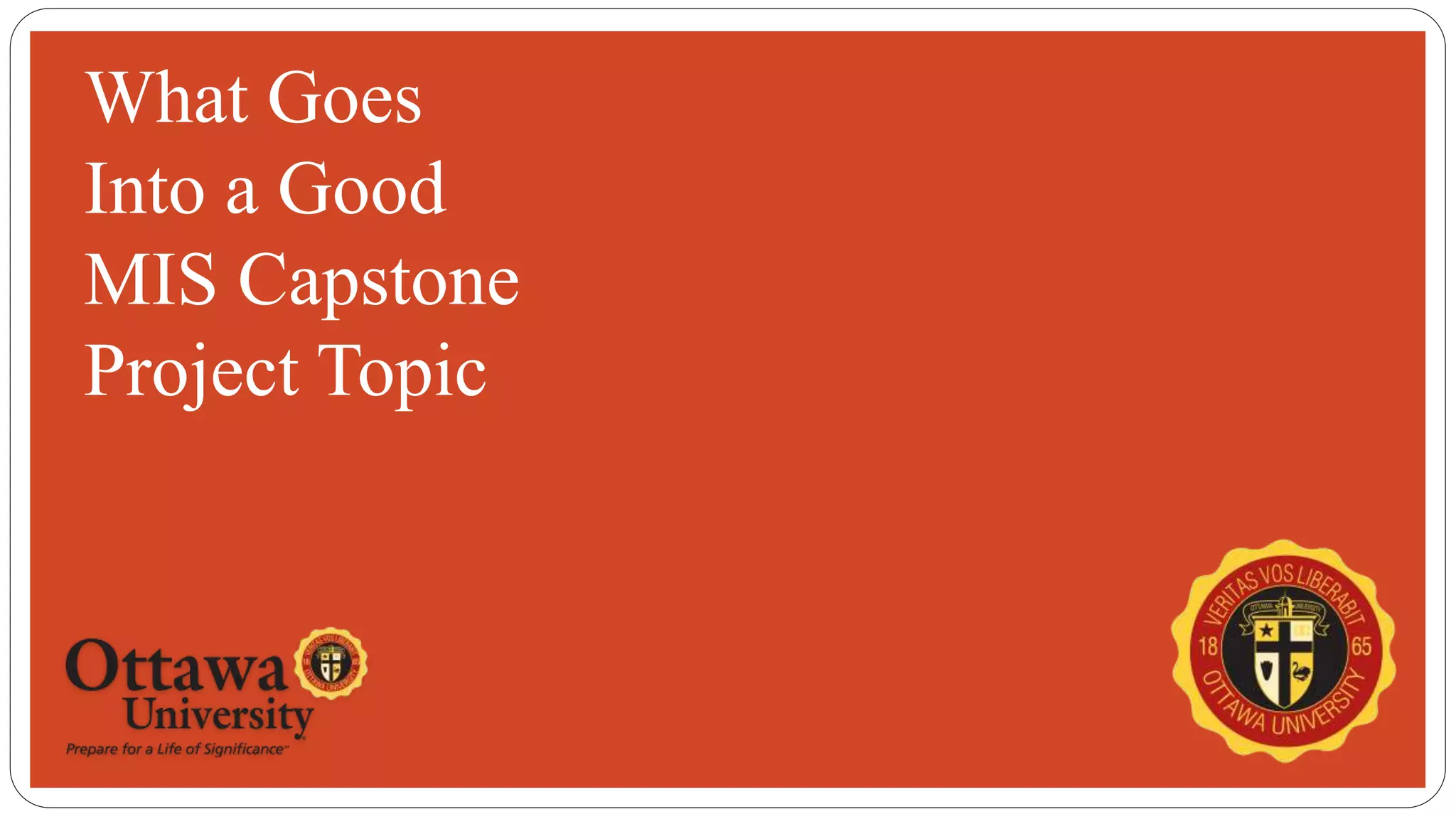 What Goes
Into a Good
MIS Capstone
Project Topic
 