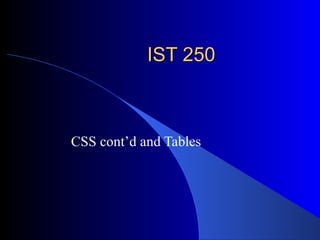 IST 250 CSS cont’d and Tables 