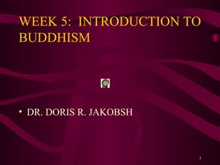 WEEK 5:  INTRODUCTION TO BUDDHISM ,[object Object]