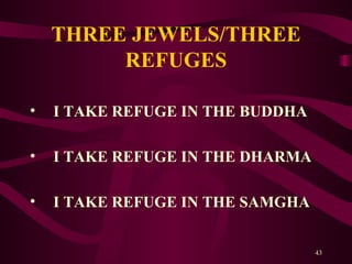 THREE JEWELS/THREE REFUGES I TAKE REFUGE IN THE BUDDHA I TAKE REFUGE IN THE DHARMA I TAKE REFUGE IN THE SAMGHA 