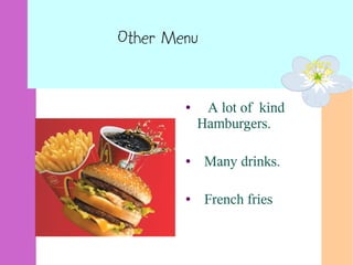Other Menu
● A lot of kind
Hamburgers.
● Many drinks.
● French fries
 
