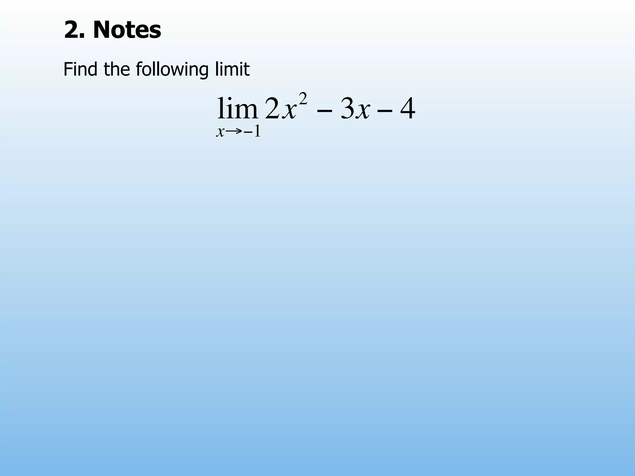 2. Notes
Find the following limit
                           2
                   lim 2x − 3x − 4
                   x→−1
 