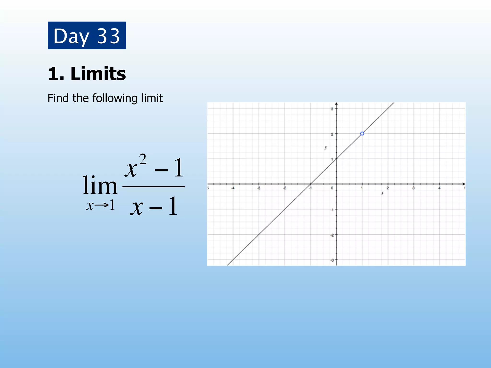 Day 33
1. Limits
Find the following limit




                   2
            x −1
       lim
        x→1 x − 1
 
