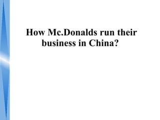 How Mc.Donalds run their
  business in China?
 