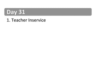 Day	
  31	
  
1. 	
  Teacher	
  Inservice	
  
 