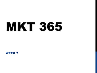 MKT 365
WEEK 7
 