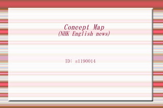 Concept Map

(NHK English news)

ID: s1190014

 