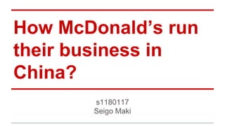 How McDonald’s run
their business in
China?
s1180117
Seigo Maki
 