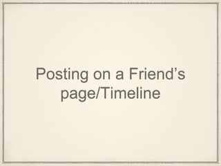 Posting on a Friend’s
page/Timeline
 
