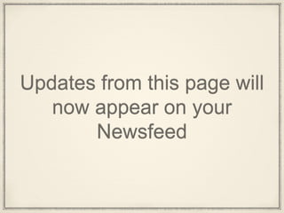 Updates from this page will
now appear on your
Newsfeed
 