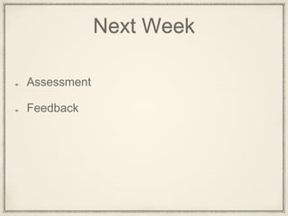 Next Week
Assessment
Feedback
 