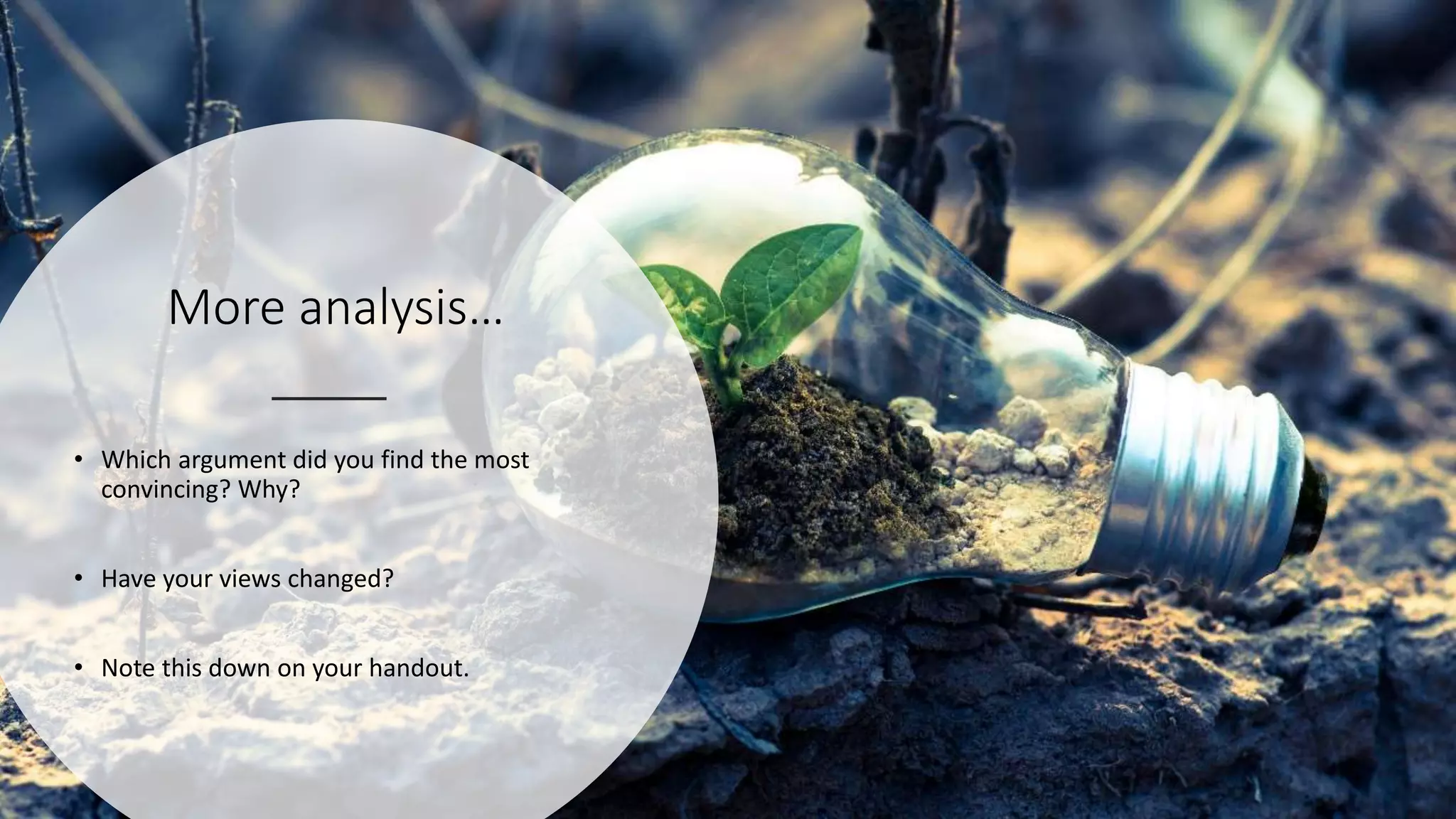 More analysis…
• Which argument did you find the most
convincing? Why?
• Have your views changed?
• Note this down on your handout.
 