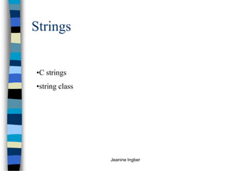 Jeanine Ingber
Strings
•C strings
•string class
 