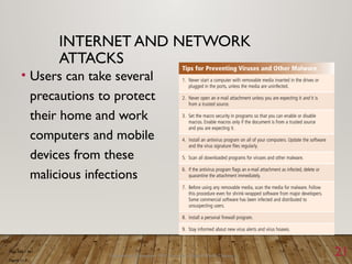 Discovering Computers 2011: Living in a Digital World Chapter 11 21
INTERNET AND NETWORK
ATTACKS
• Users can take several
precautions to protect
their home and work
computers and mobile
devices from these
malicious infections
Page 560 – 561
Figure 11-7
 