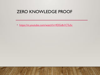 ZERO KNOWLEDGE PROOF
• https://m.youtube.com/watch?v=fOGdb1CTu5c
 