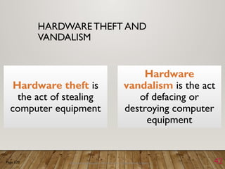 Discovering Computers 2011: Living in a Digital World Chapter 11 42
HARDWARE THEFT AND
VANDALISM
Hardware theft is
the act of stealing
computer equipment
Hardware
vandalism is the act
of defacing or
destroying computer
equipment
Page 570
 