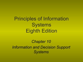 Principles of Information
Systems
Eighth Edition
Chapter 10
Information and Decision Support
Systems
 