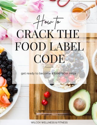 WILCOX WELLNESS & FITNESS
How to
CRACK THE
FOOD LABEL
CODE
get ready to become a food label ninja
 
