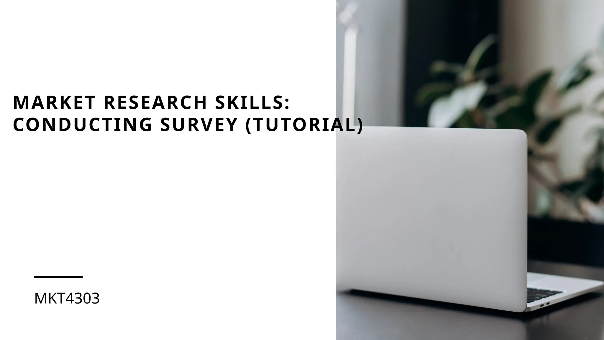 MARKET RESEARCH SKILLS:
CONDUCTING SURVEY (TUTORIAL)
MKT4303
 