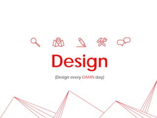 Design
(Design every DAMN day)
 
