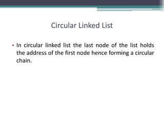 Circular Linked List
• In circular linked list the last node of the list holds
the address of the first node hence forming a circular
chain.
 