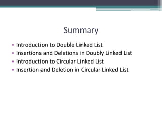 Summary
• Introduction to Double Linked List
• Insertions and Deletions in Doubly Linked List
• Introduction to Circular Linked List
• Insertion and Deletion in Circular Linked List
 